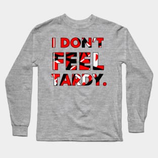 I Don't FEEL Tardy. Long Sleeve T-Shirt